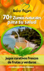 70+ Zumos naturales para su salud: jugos curativos frescos de frutas y verduras