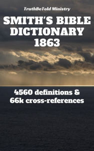 Title: Smith's Bible Dictionary 1863: 4560 definitions and 66,887 cross-references, Author: TruthBeTold Ministry