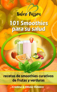 Title: 101 Smoothies para su salud: recetas de smoothies curativos de frutas y verduras, Author: Cristina Rebiere