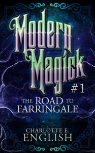 Title: The Road to Farringale: Modern Magick: 1, Author: Charlotte E. English
