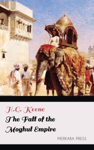 Title: The Fall of the Moghul Empire, Author: H.G. Keene