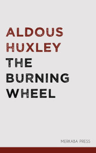 Title: The Burning Wheel, Author: Aldous Huxley