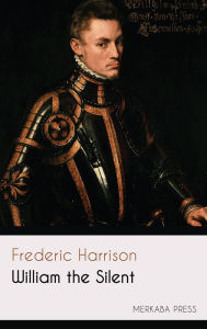 Title: William the Silent, Author: Frederic Harrison