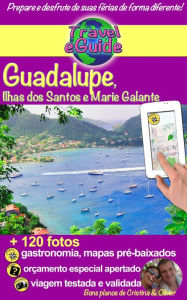 Title: Guadalupe, Ilhas Saintes e Marie Galante: Descubra essas ilhas paradisíacas do Mar do Caribe como suas praias de sonho, areia fina e águas azul-turquesa, esta natureza maravilhosa e exuberante!, Author: Cristina Rebiere