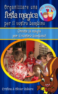 Title: Organizzare una festa magica per il vostro bambino: Create la magia per il vostro bambino!, Author: Cristina Rebiere