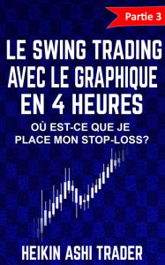 Title: Le Swing Trading Avec Le Graphique En 4 Heures 3: Partie 3 : Où est-ce que je place mon stop-loss ?, Author: Heikin Ashi Trader