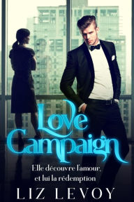 Title: Love Campaign: Elle découvre l'amour, et lui la rédemption, Author: Liz Levoy
