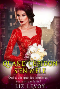 Title: Quand Cupidon s'en mêle: Qui a dit que les homes étaient parfaits?, Author: Liz Levoy