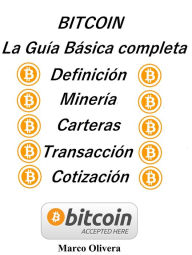 Title: BITCOIN La Guía Básica Completa: Definición, Minería, Carteras, Transacción y Cotización, Author: Marco Oliveira