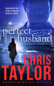 Title: The Perfect Husband - Book One of the Sydney Harbour Hospital Series, Author: Chris Taylor