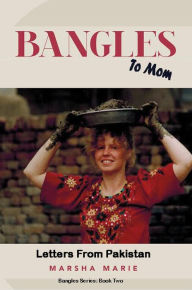 Title: Bangles to Mom: Letters From Pakistan (Bangles Series, #2), Author: Marsha Marie