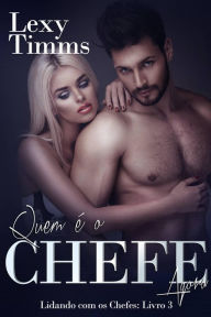 Title: Quem é o Chefe Agora - Lidando com os Chefes: Livro 3, Author: Lexy Timms
