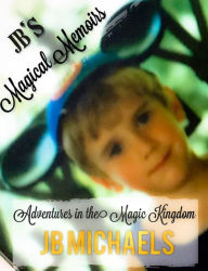 Title: JB's Magical Memoirs: Adventures in the Magic Kingdom, Author: JB Michaels