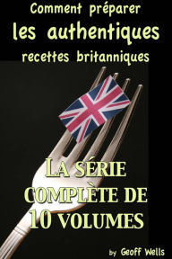 Title: Comment préparer les authentiques recettes britanniques - La série complète de 10 volumes, Author: Geoff Wells