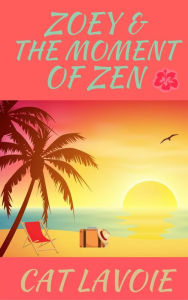 Title: Zoey & the Moment of Zen, Author: Cat Lavoie