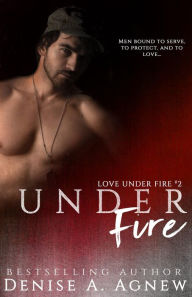 Title: Under Fire (Love Under Fire Book 2), Author: Denise A. Agnew