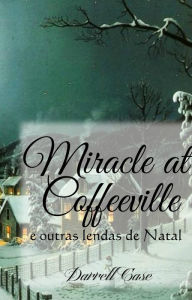 Title: O Milagre de Coffeeville - E outras lendas de Natal, Author: Darrell Case