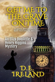 Title: Get Me to the Grave on Time (The Eliza Doolittle & Henry Higgins Mysteries, #1), Author: D.E. Ireland