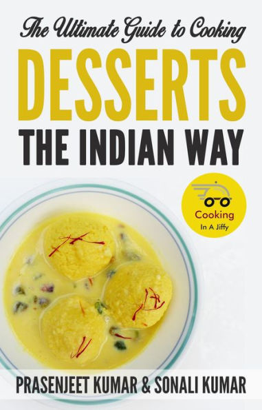 The Ultimate Guide to Cooking Desserts the Indian Way (How To Cook Everything In A Jiffy, #10)