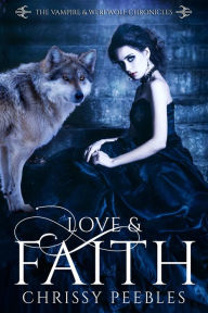 Title: Love & Faith (The Vampire & Werewolf Chronicles, #2), Author: Chrissy Peebles