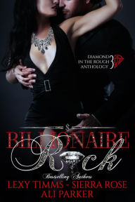 Title: Billionaire Rock - Part 3: Billionaire Obsession, Dark Romance, Romantic Comedy, Author: Ali Parker