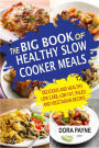 The Big Book Of Healthy Slow Cooker Meals: Delicious And Healthy Low Carb, Low Fat, Paleo And Vegetarian Recipes
