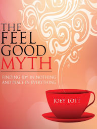 Title: The Feel Good Myth, Author: Joey Lott