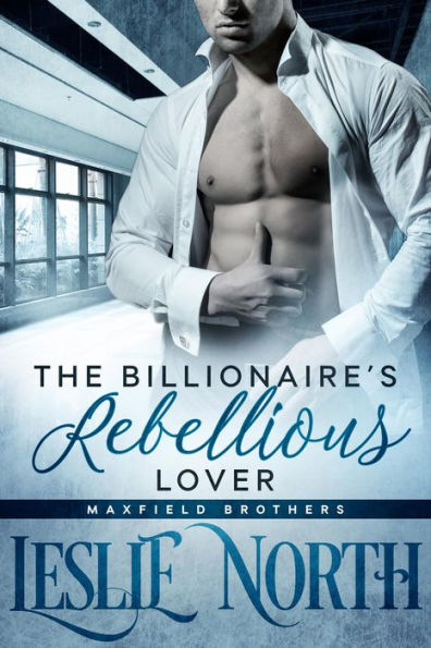 The Billionaire's Rebellious Lover (The Maxfield Brothers Series, #2)