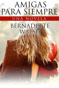 Title: Amigas para Siempre, Author: Bernadette Walsh