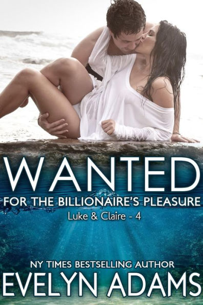 Wanted (For the Billionaire's Pleasure - Luke & Claire, #4)