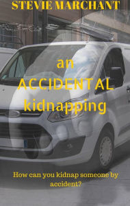 Title: An Accidental Kidnapping, Author: Stevie Marchant