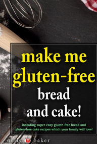 Title: Make Me Gluten-Free - Bread and Cakes! (My Cooking Survival Guide, #6), Author: Nelly Baker