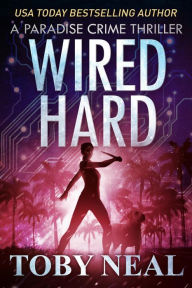 Title: Wired Hard (Paradise Crime Thrillers, #3), Author: Toby Neal
