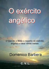 Title: O exército angélico : O Que diz a Bíblia a respeito do exército angélico e seus vários nomes, Author: Domenico Barbera