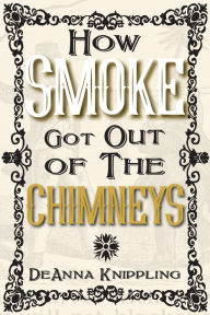 Title: How Smoke Got Out of the Chimneys, Author: DeAnna Knippling