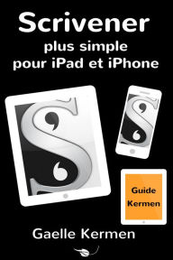 Title: Scrivener plus simple pour iPad et iPhone (Collection pratique Guide Kermen, #3), Author: Gaelle Kermen