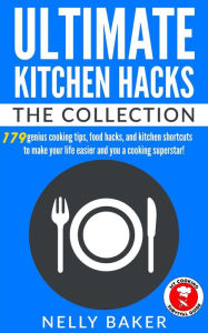 Title: Ultimate Kitchen Hacks - The Collection, Author: Nelly Baker