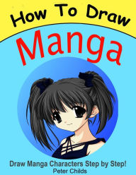 Title: How to Draw Manga: Draw Manga Characters Step by Step, Author: Peter Childs