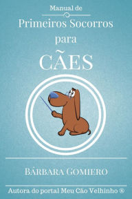 Title: Manual de Primeiros Socorros para Cães, Author: Bárbara Nickel de Haro Gomiero