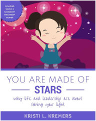 Title: You Are Made of Stars: Why Life and Leadership Are About Shining Your Light, Author: Kristi L. Kremers