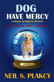 Title: Dog Have Mercy (Golden Retriever Mysteries, #6), Author: Neil S. Plakcy