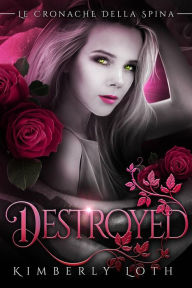 Title: Destroyed (Le cronache della spina, volume 2), Author: Kimberly Loth