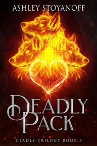 Title: Deadly Pack (Deadly Trilogy, #3), Author: Ashley Stoyanoff