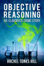Objective Reasoning: An Elaborate Crime Story