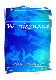 Title: W nieznane (Polish Edition), Author: Adam Juchniewicz