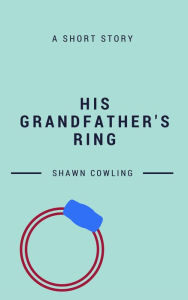 Title: His Grandfather's Ring, Author: Shawn Cowling