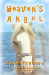 Title: HEAVEN'S ANGEL: See The World Anew Through The Poetry Of A 21st-Century Child, Author: Sophie Robinson