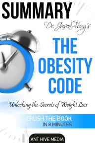 Title: Dr. Jason Fung's The Obesity Code: Unlocking the Secrets of Weight Loss Summary, Author: Ant Hive Media