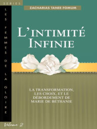 Title: L'intimite Infinie: La Transformation, Les Choix, et le Debordement de Marie de Bethanie, Author: Zacharias Tanee Fomum