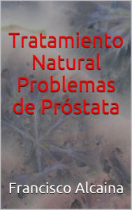 Title: Tratamiento Natural Problemas de Próstata, Author: Francisco Alcaina